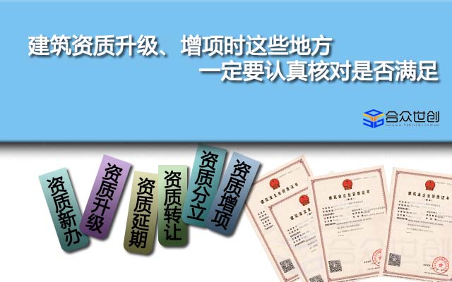 建筑資質(zhì)升級、增項時這些地方一定要認(rèn)真核對是否滿足