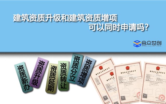 建筑資質(zhì)升級(jí)和建筑資質(zhì)增項(xiàng)可以同時(shí)申請(qǐng)嗎？