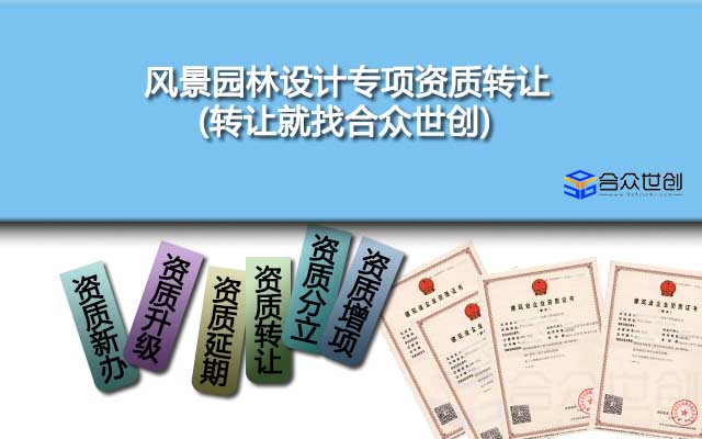 風景園林設計專項資質(zhì)轉(zhuǎn)讓(轉(zhuǎn)讓就找合眾世創(chuàng))