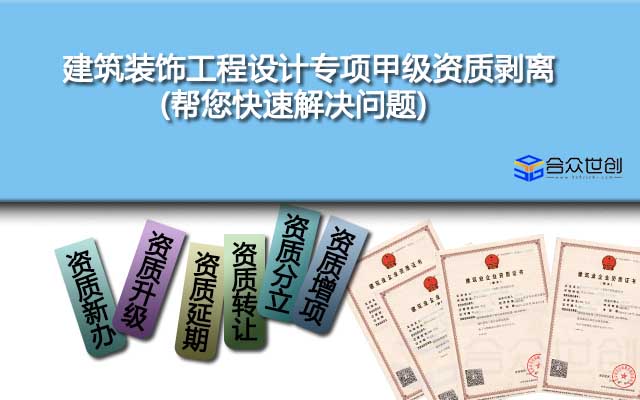 建筑裝飾工程設(shè)計(jì)專項(xiàng)甲級資質(zhì)剝離(幫您快速解決問題)
