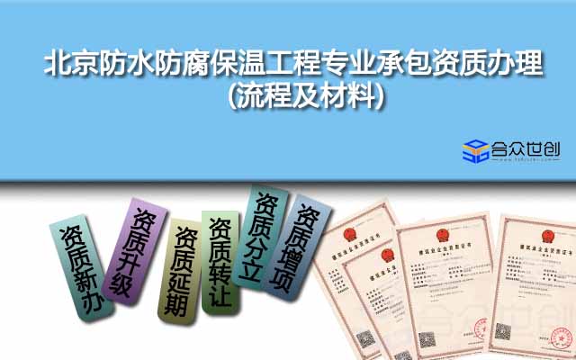 北京防水防腐保溫工程專業(yè)承包資質(zhì)辦理(流程及材料)