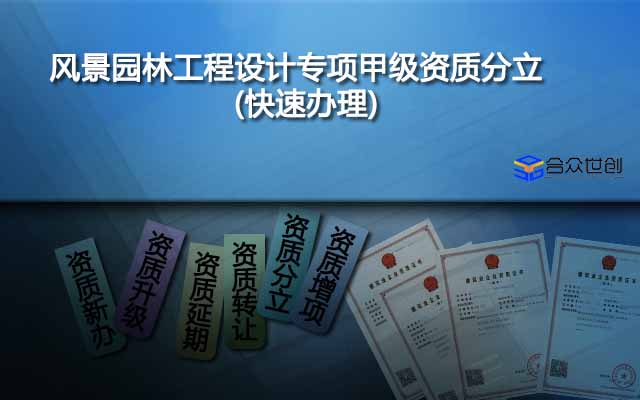 風(fēng)景園林工程設(shè)計專項甲級資質(zhì)分立(快速辦理)