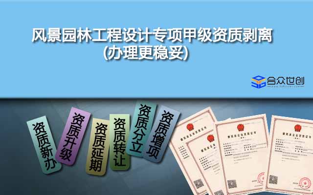 風(fēng)景園林工程設(shè)計(jì)專項(xiàng)甲級(jí)資質(zhì)剝離(辦理更穩(wěn)妥)