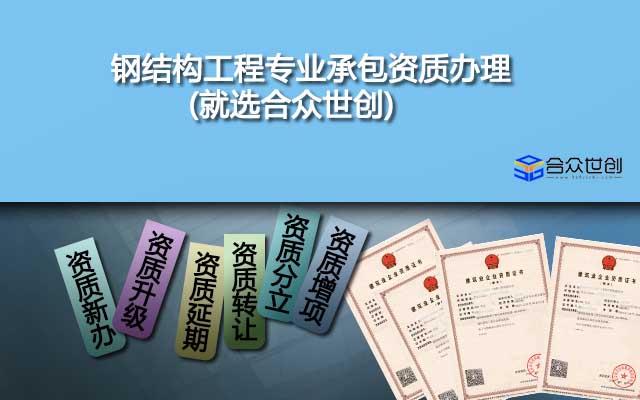 鋼結(jié)構(gòu)工程專業(yè)承包資質(zhì)辦理(就選合眾世創(chuàng))