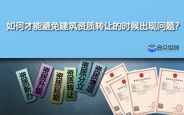 如何才能避免建筑資質(zhì)轉(zhuǎn)讓的時(shí)候出現(xiàn)問(wèn)題？
