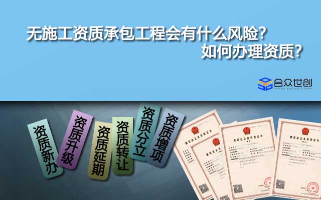 無(wú)施工資質(zhì)承包工程會(huì)有什么風(fēng)險(xiǎn)？如何辦理資質(zhì)？